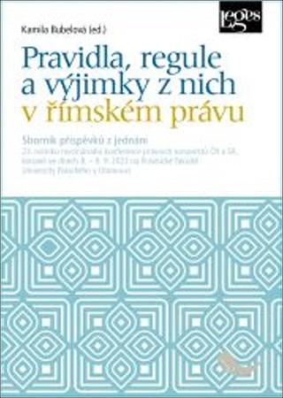 Kniha: Pravidla, regule a výjimky z nich v římském právu - 1. vydanie - Kamila Bubelová