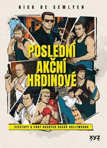 Kniha: Poslední akční hrdinové - Vzestupy a pády drsných hochů Hollywoodu - Nick de Semlyen