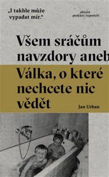 Kniha: Všem sráčům navzdory - aneb Válka, o které nechcete nic vědět - Jan Urban