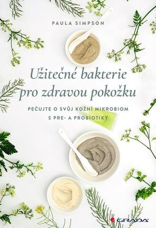 Kniha: Užitečné bakterie pro zdravou pokožku - Jak nám pomohou pre- a probiotika? - 1. vydanie - Paula Simpson