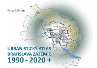 Kniha: Urbanistický Atlas Bratislava. Zázemie 1990-2020+ - Ing.arch. Peter Žalman