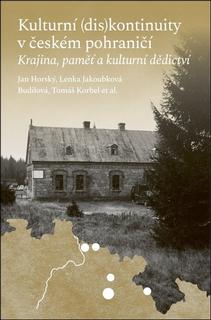 Kniha: Kulturní (dis)kontinuity v českém pohraničí - Krajina, paměť a kulturní dědictví - Jan Horský; Lenka Jakoubková Budilová; Tomáš Korbel