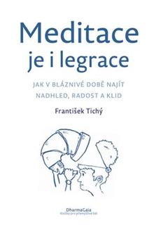 Kniha: Meditace je i legrace - Jak v bláznivé době najít nadhled, radost a klid - František Tichý