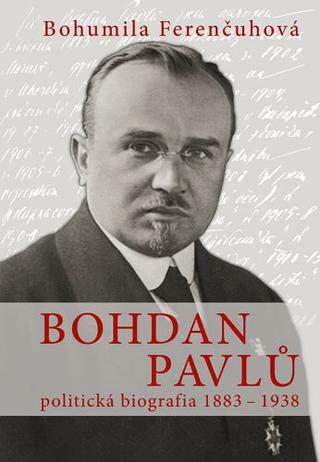 Kniha: Bohdan Pavlů - politická biografia 1883 - 1938 - Bohumila Ferenčuhová