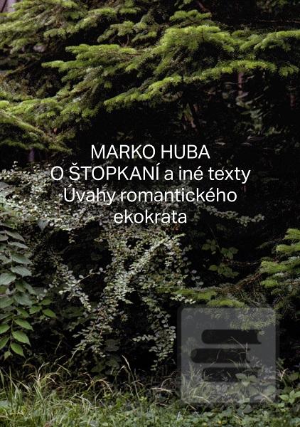 Kniha: O štopkaní a iné texty - Úvahy romantického ekokrata - Marko Huba