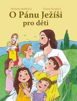 Kniha: O Pánu Ježíši pro děti - Miriam Holíková; Vlasta Švejdová