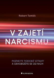 Kniha: V zajetí narcismu - Poznejte toxické vztahy a osvoboďte se od nich - Robert Tomšik