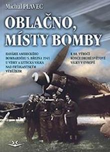 Kniha: Oblačno, místy bomby - Havárie amerického bombardéru 5. března 1945 u Vísky a letecká válka nad... - 1. vydanie - Michal Plavec