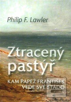 Kniha: Ztracený pastýř - Kam papež František vede své stádo - Philip F. Lawler