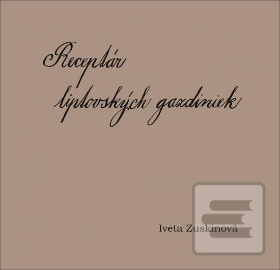 Kniha: Receptár liptovských gazdiniek - 1. vydanie - Iveta Zuskinová
