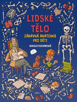 Kniha: Lidské tělo Zábavná anatomie pro děti - 1. vydanie - Nikola Kucharská