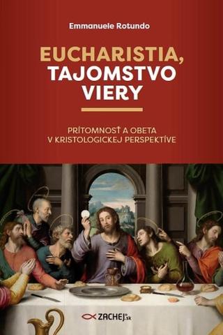 Kniha: Eucharistia, tajomstvo viery - Prítomnosť a obeta v kristologickej perspektíve - Emmanuele Rotundo