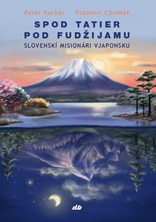 Kniha: Spod Tatier pod Fudžijamu - Slovenskí misionári v Japonsku - Vladimír Chrobák