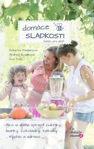 Kniha : Domáce sladkosti (nielen pre deti) - Ako si doma spraviť lízatká, cukríky, čokiny a keksíky pre svoje detičky. Rýchlo a hlavne ZDRAVO.
