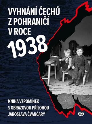 Kniha: Vyhnání Čechů z pohraničí v roce 1938 - Kniha vzpomínek s obrazovou přílohou Jaroslava Čvančary - 1. vydanie - Jaroslav Čvančara, Jindřich Marek