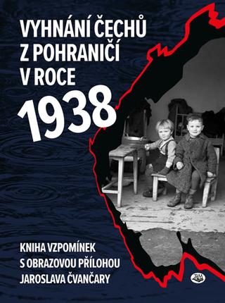 Kniha: Vyhnání Čechů z pohraničí v roce 1938 - Kniha vzpomínek s obrazovou přílohou Jaroslava Čvančary - 1. vydanie - Jindřich Marek