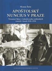 Kniha: Apoštolský nuncius v Praze - Významný faktor v československo-vatikánských vztazích v letech 1920–1950 - Marek Šmíd