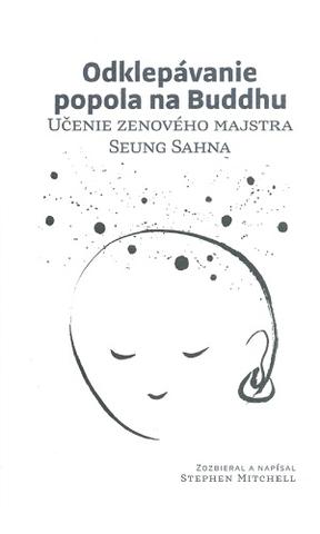 Kniha: Odklepávanie popola na Buddhu - Učenie zenového majstra Seung Sahna - Stephen Mitchell