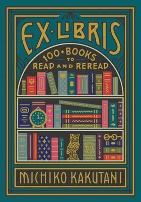 Kniha: Ex Libris: 100+ Books to Read and Reread - 1. vydanie - Michiko Kakutani