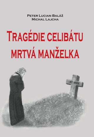 Kniha: Tragédie celibátu - mrtvá manželka - 1. vydanie - Michal Lajcha, Peter Lucian Baláž