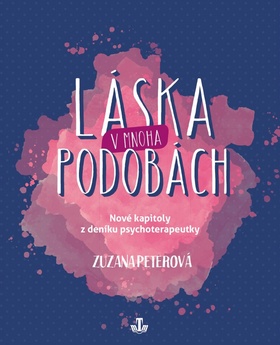 Kniha: Láska v mnohých podobách - Nové kapitoly z deníku psychoterapeutky - 1. vydanie - Zuzana Peterová