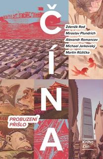 Kniha: Čína Probuzení přišlo - Zdeněk Rod; Miroslav Plundrich; Alexandr Gabriel Romancov; Michael Jarkovský;...