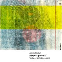 Kniha: Eseje z pomezí - Texty o konkrétní poezii - Jakub Guziur