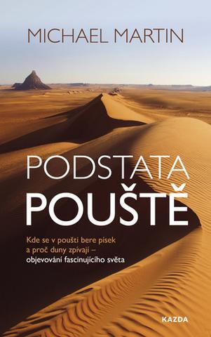 Kniha: Podstata pouště - Kde se v poušti bere písek a proč duny zpívají – objevování fascinujícího světa - 1. vydanie - Michael Martin