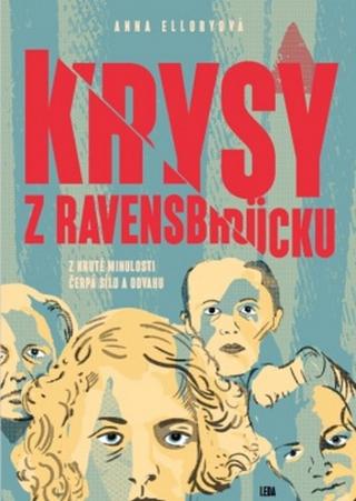 Kniha: Krysy z Ravensbrücku - Z kruté minulosti - Z kruté minulosti čerpá sílu a odvahu - 1. vydanie - Anna Ellory