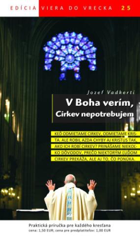 Kniha: V Boha verím, Cirkev nepotrebujem - Viera do vrecka 25 - Jozef Vadkerti