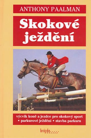 Kniha: Skokové ježdění - Výcvik koně a jezdce pro skokový sport - Parkúrové ježdění - Stavba parkúrů - Anthony Paalman