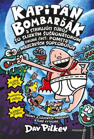 Kniha: Kapitán Bombarďák 7: Kapitán Bombarďák a strhujúci súboj so Slizkým Šušňonátorom - Druhá časť: Pomsta mazľavých sopľobotov - Dav Pilkey