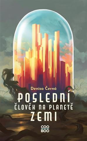 Kniha: Poslední člověk na planetě Zemi - 1. vydanie - Denisa Černá