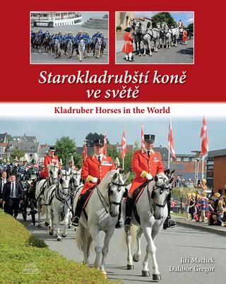 Kniha: Starokladrubští koně ve světě - Kladruber Horses in the World - Jiří Machek; Dalibor Gregor