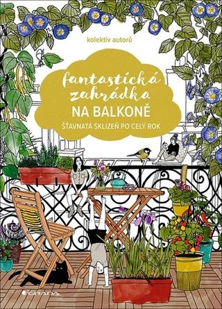 Kniha: Fantastická zahrádka na balkoně - Šťavnatá sklizeň po celý rok - 1. vydanie - kolektiv