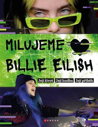 Kniha: Milujeme Billie Eilish! - Život, hudba a příběh temné princezny popu