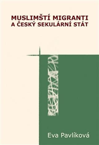Kniha: Muslimští migranti a český sekulární stá - 1. vydanie - Eva Pavlíková