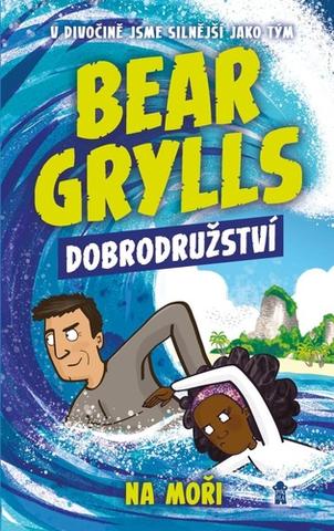 Kniha: Bear Grylls Dobrodružství na moři - V divočině jsme silnější jako tým - 1. vydanie - Bear Grylls