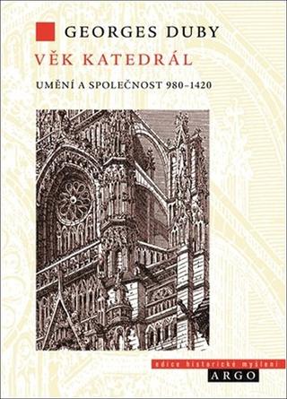 Kniha: Věk katedrál - Umění a společnost 980-1420 - Georges Duby