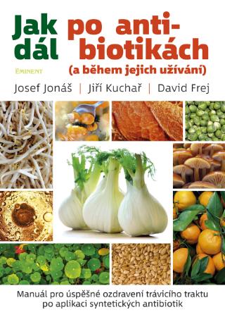 Kniha: Jak dál po antibiotikách (a během jejich užívání) - a během jejich užívání - 1. vydanie - David Frej, Jiří Kuchař, Josef Jonáš