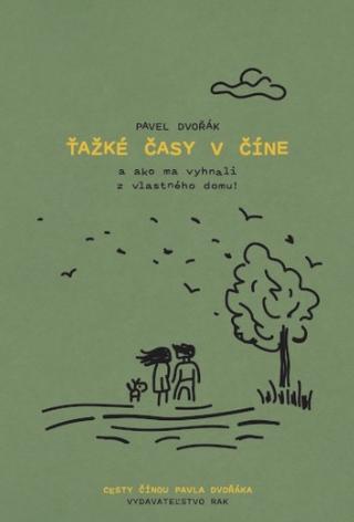 Kniha: Ťažké časy v Číne - a ako ma vyhnali z vlastného domu! - Pavel Dvořák ml.