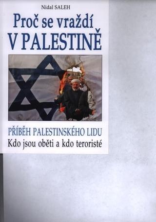 Kniha: Proč se vraždí v Palestíne - Příbehy palestinského lidu - Kdo jsou oběti a kdo teroristé - Nidal Saleh