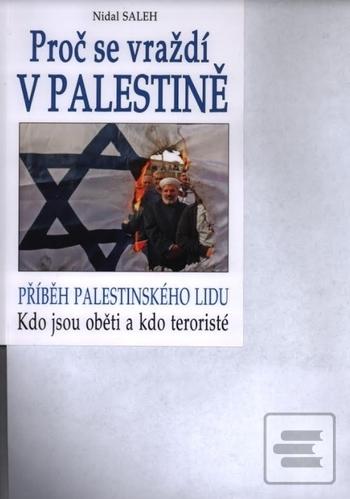 Kniha: Proč se vraždí v Palestíne - Příbehy palestinského lidu - Kdo jsou oběti a kdo teroristé - Nidal Saleh