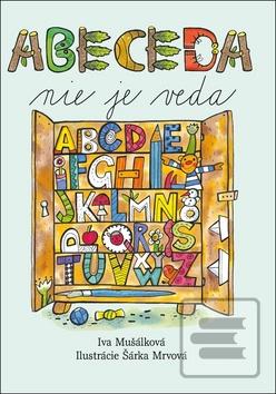 Kniha: Abeceda nie je veda - Iva Mušálková; Šárka Mrvová