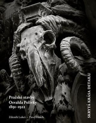 Kniha: Skrytá krása detailu - Pražské stavby Osvalda Polívky 1891-1922 - Pavel Hroch, Zdeněk Lukeš