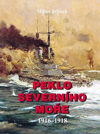 Kniha: Peklo severního moře 1916-1918 - 1916–1918 - 1. vydanie - Milan Jelínek