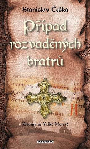 Kniha: Případ rozvaděných bratrů - Zločiny na Velké Moravě - 1. vydanie - Stanislav Češka
