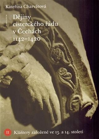 Kniha: Dějiny cisterckého řádu v Čechách (1140-1420) - Kláštery založené ve 13. a 14. století - 1. vydanie - Kateřina Charvátová