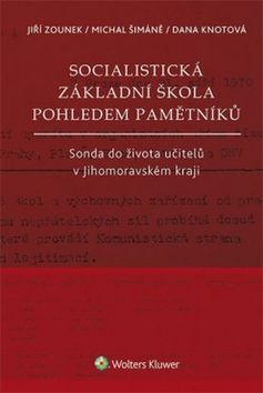Kniha: Socialistická základní škola pohledem pamětníků - Sonda do života učitelů v Jihomoravském kraji - 1. vydanie - Jiří Zounek