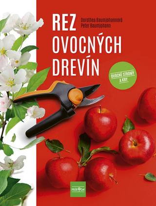 Kniha: Rez ovocných drevín - Ovocné stromy a kry - 2. vydanie - Dorothea Baumjohannová, Peter Baumjohann